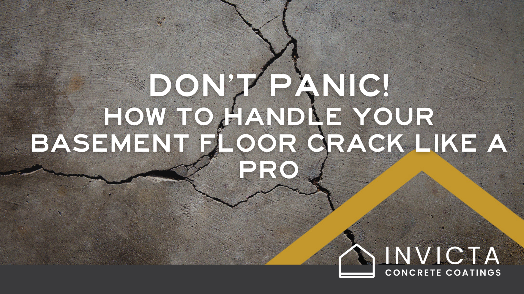 An image of a concrete floor with a crack and the title "Don't Panic! How to Handle Your Basement Floor Crack Like a Pro" in white text with a yellow triangle and the Invicta logo